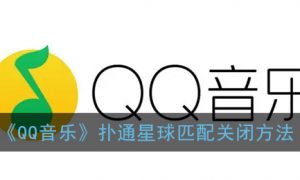 《QQ音乐》扑通星球匹配关闭方法